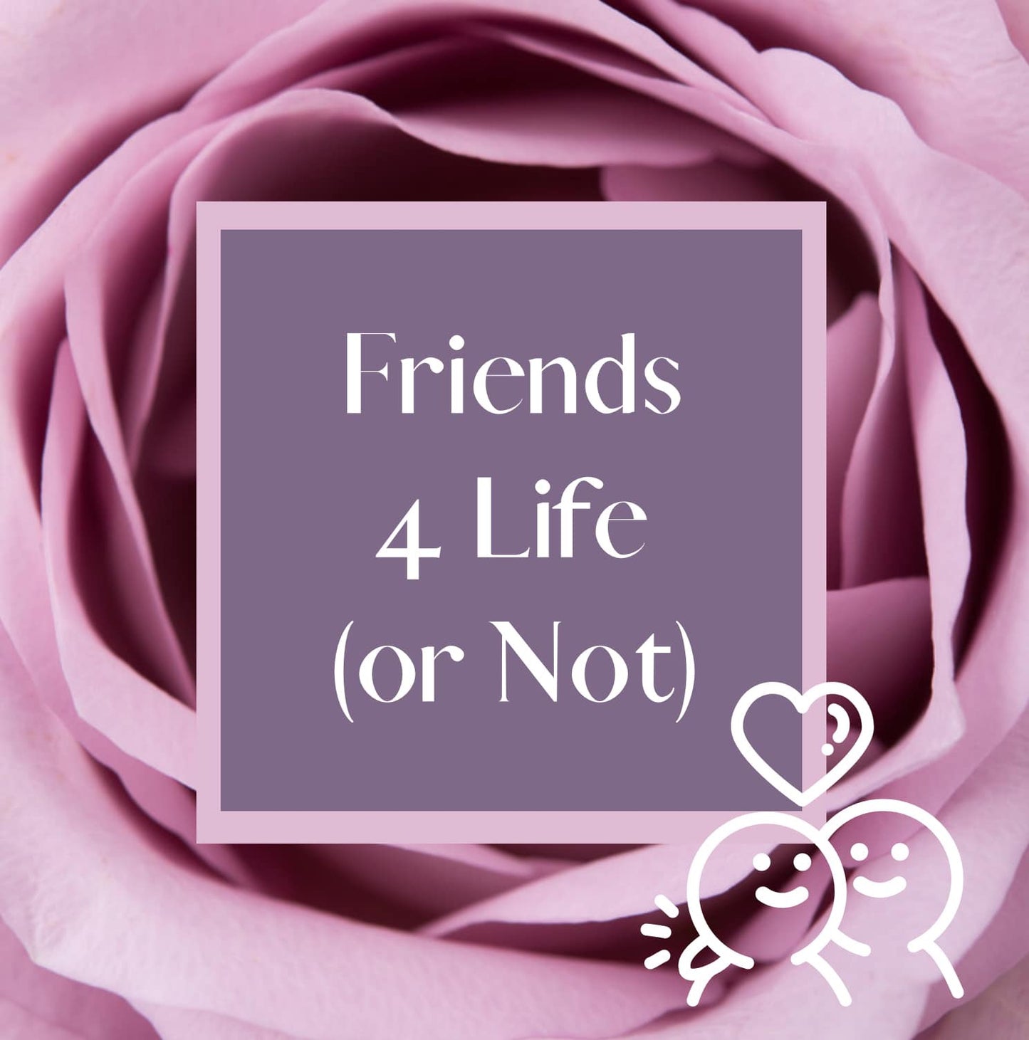 Friends for Life or Not? (PRIVATE READ)